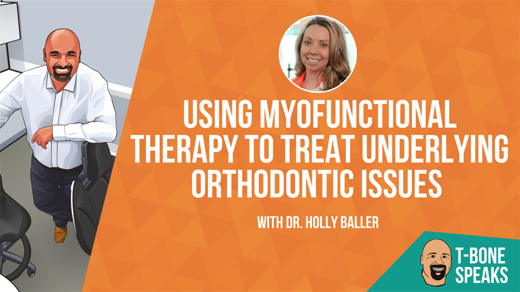 T-Bone Speaks: Using Myofunctional Therapy to Treat Underlying Orthodontic Issues with Dr. Holly Baller