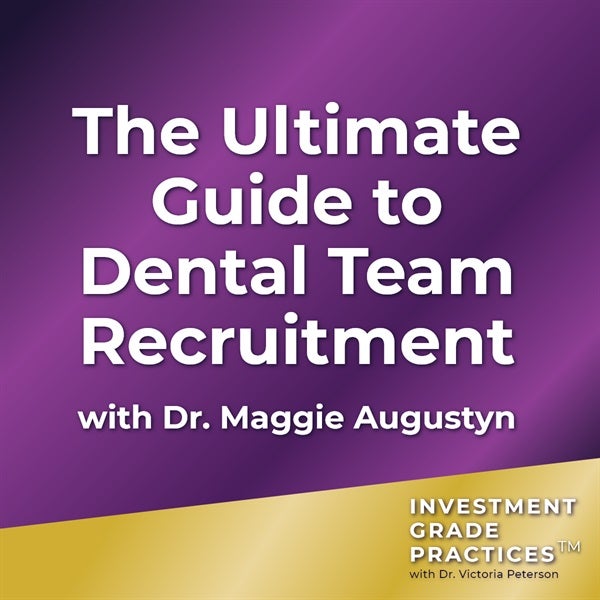 Episode 40 - The Ultimate Guide to Dental Team Recruitment with Dr. Maggie Augustyn