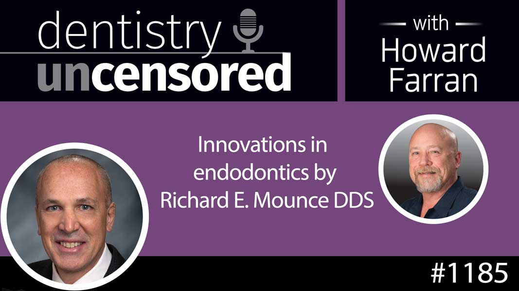 1185 Innovations in endodontics by Richard E. Mounce DDS : Dentistry Uncensored with Howard Farran