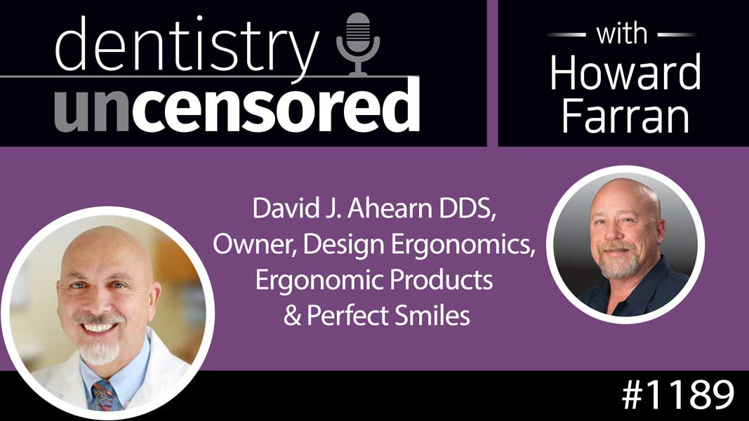 1189 David J. Ahearn DDS, Owner, Design Ergonomics, Ergonomic Products & Perfect Smiles : Dentistry Uncensored with Howard Farran