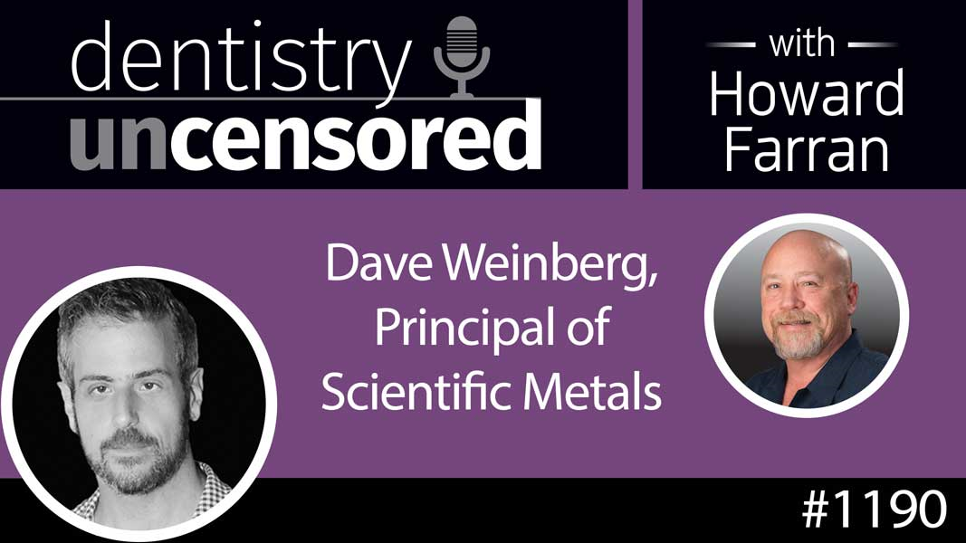 1190 Dave Weinberg, Principal of Scientific Metals : Dentistry Uncensored with Howard Farran