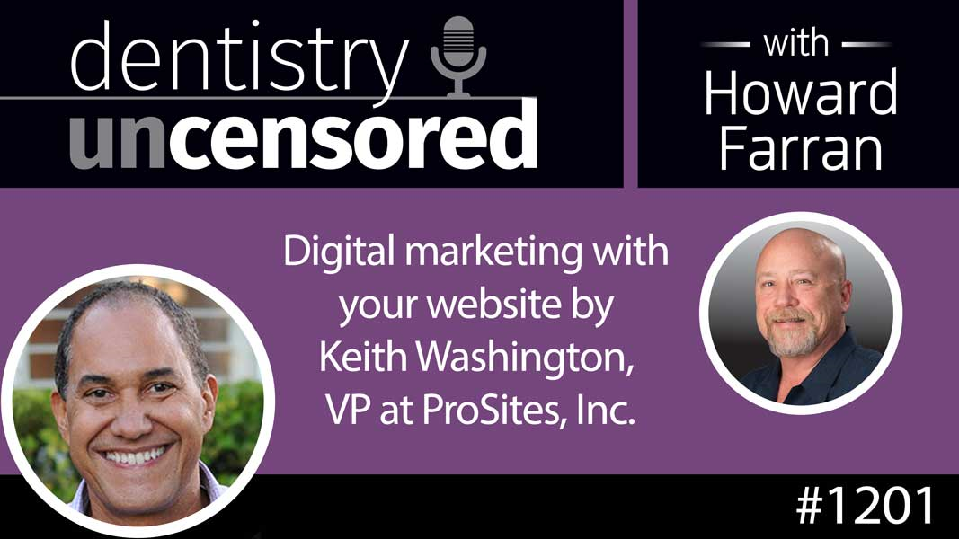 1201 Digital marketing with your website by Keith Washington, VP at ProSites, Inc. : Dentistry Uncensored with Howard Farran