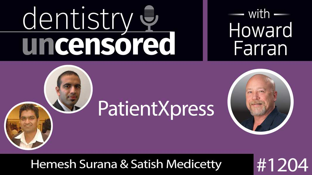 1204 PatientXpress Hemesh Surana and Satish Medicetty : Dentistry Uncensored with Howard Farran