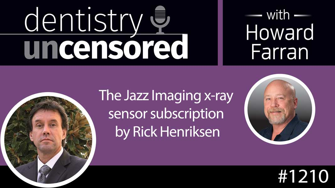 1210 The Jazz Imaging x-ray sensor subscription by Rick Henriksen : Dentistry Uncensored with Howard Farran