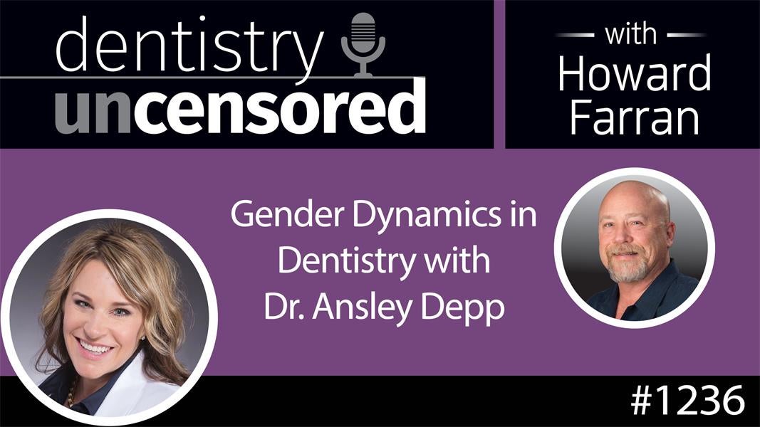 1236 Gender Dynamics in Dentistry with Dr. Ansley Depp : Dentistry Uncensored with Howard Farran