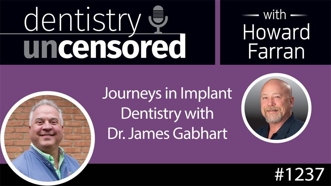 1237 Journeys in Implant Dentistry with Dr. James Gabhart : Dentistry Uncensored with Howard Farran