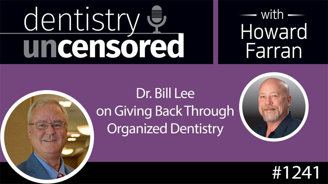 1241 Dr. Bill Lee on Giving Back Through Organized Dentistry : Dentistry Uncensored with Howard Farran