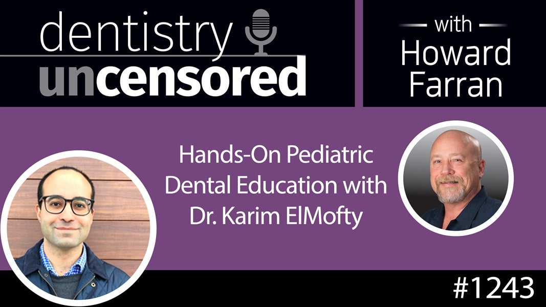 1243 Hands-On Pediatric Dental Education with Dr. Karim ElMofty : Dentistry Uncensored with Howard Farran