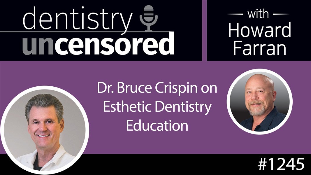 1245 Dr. Bruce Crispin on Esthetic Dentistry Education : Dentistry Uncensored with Howard Farran