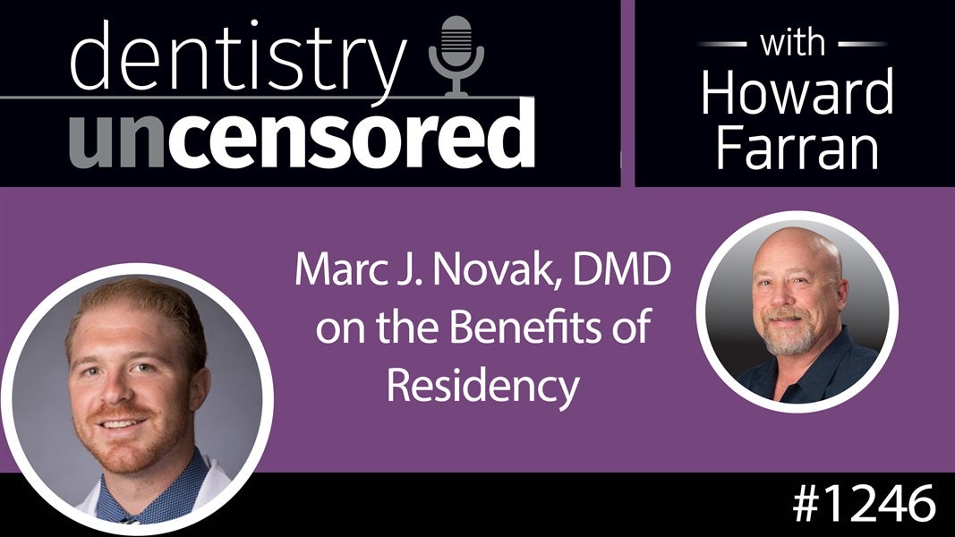 1246 Marc J. Novak, DMD on the Benefits of Residency : Dentistry Uncensored with Howard Farran