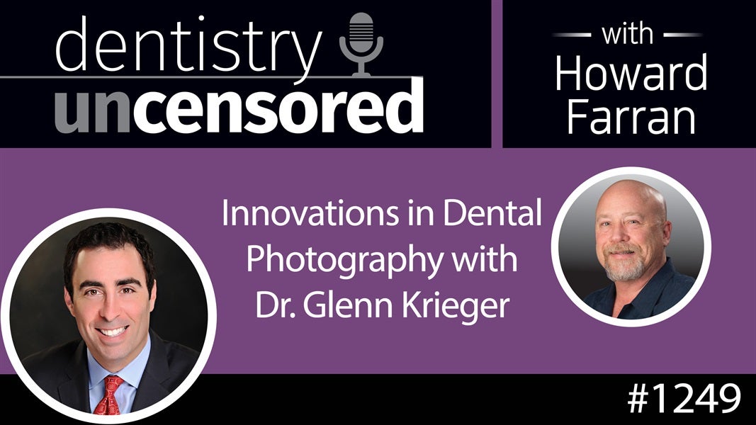 1249 Innovations in Dental Photography with Dr. Glenn Krieger : Dentistry Uncensored with Howard Farran