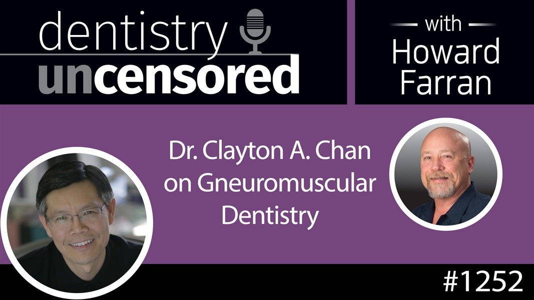 1252 Dr. Clayton A. Chan on Gneuromuscular Dentistry : Dentistry Uncensored with Howard Farran