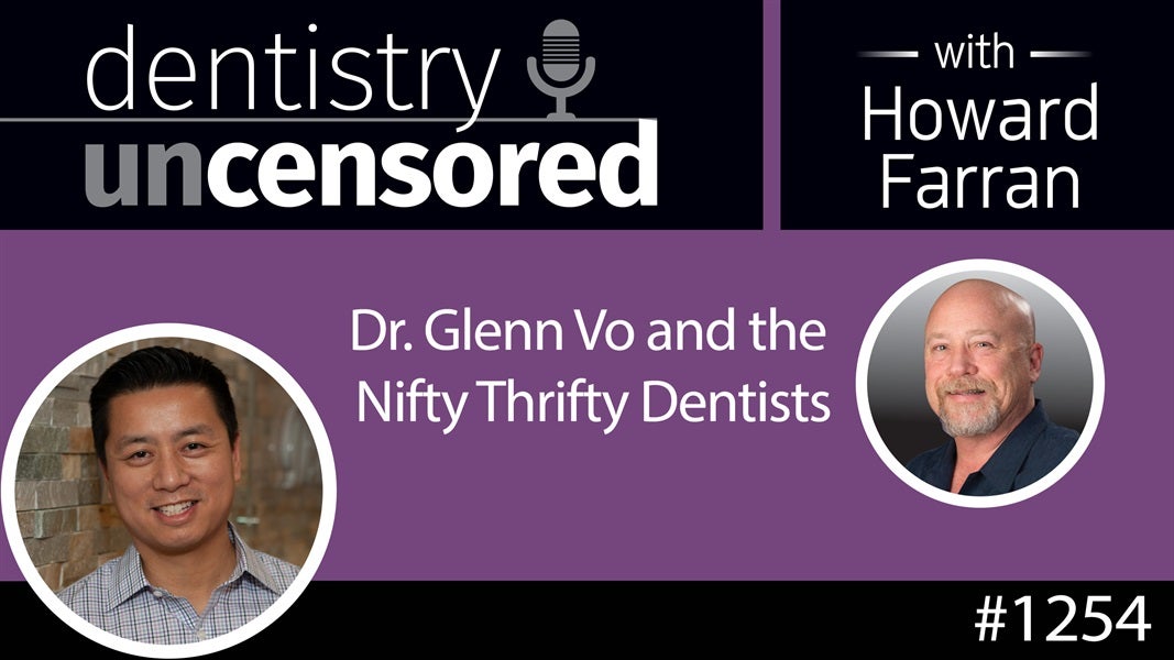 1254 Dr. Glenn Vo and the Nifty Thrifty Dentists : Dentistry Uncensored with Howard Farran