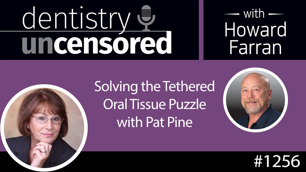 1256 Solving the Tethered Oral Tissue Puzzle with Pat Pine : Dentistry Uncensored with Howard Farran