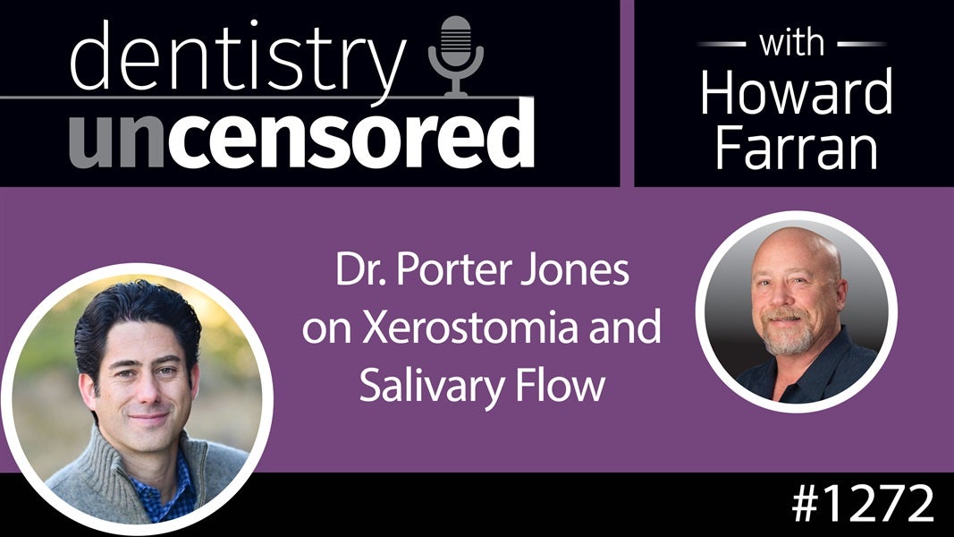 1272 Dr. Porter Jones on Xerostomia and Salivary Flow : Dentistry Uncensored with Howard Farran