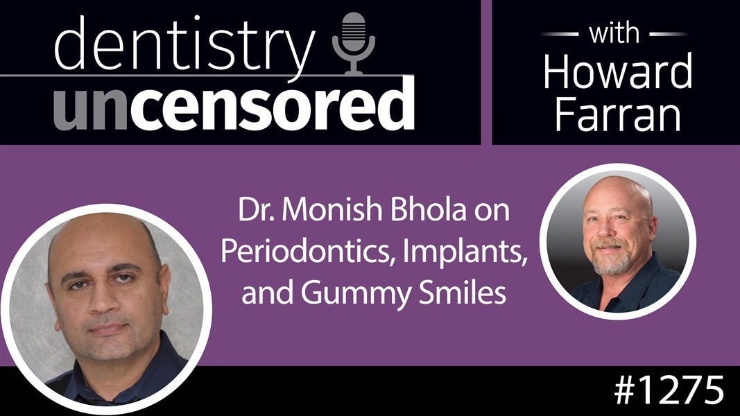 1275 Dr. Monish Bhola on Periodontics, Implants, and Gummy Smiles : Dentistry Uncensored with Howard Farran