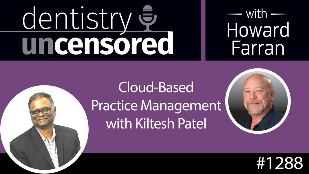 1288 Cloud-Based Practice Management with Kiltesh Patel : Dentistry Uncensored with Howard Farran