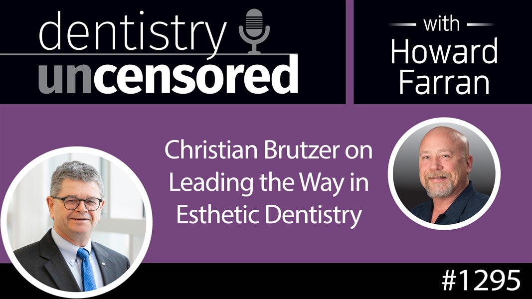 1295 Christian Brutzer on Leading the Way in Esthetic Dentistry : Dentistry Uncensored with Howard Farran