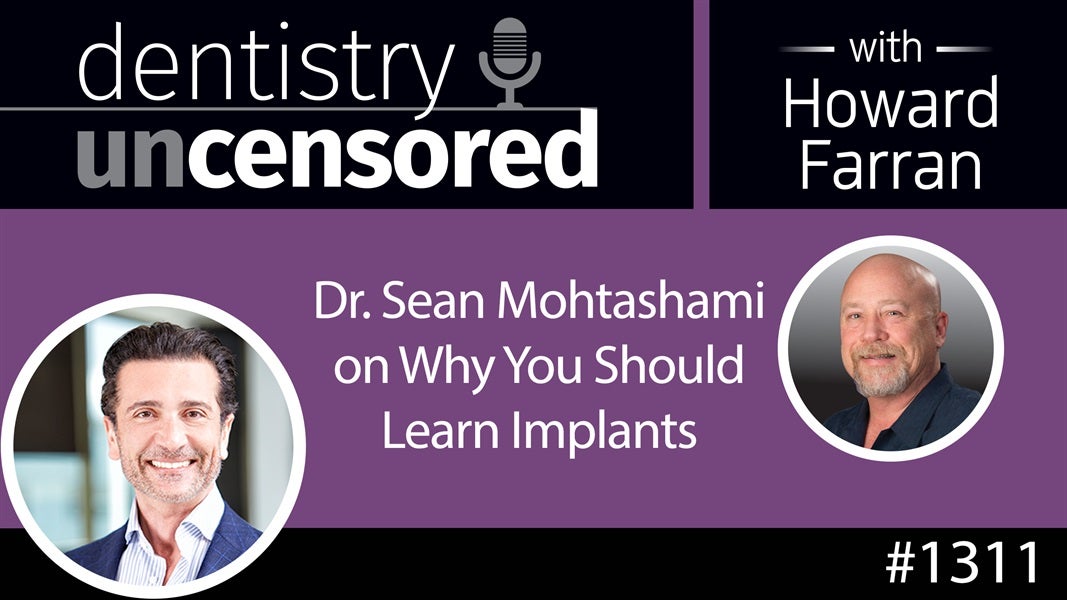 1311 Dr. Sean Mohtashami on Why You Should Learn Implants : Dentistry Uncensored with Howard Farran