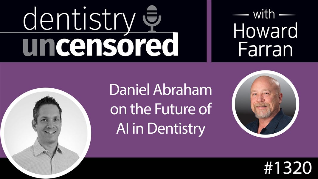1320 Daniel Abraham on the Future of AI in Dentistry : Dentistry Uncensored with Howard Farran