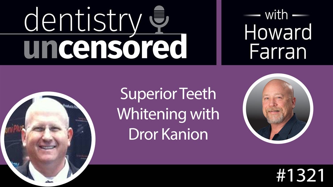 1321 Superior Teeth Whitening with Dror Kanion : Dentistry Uncensored with Howard Farran