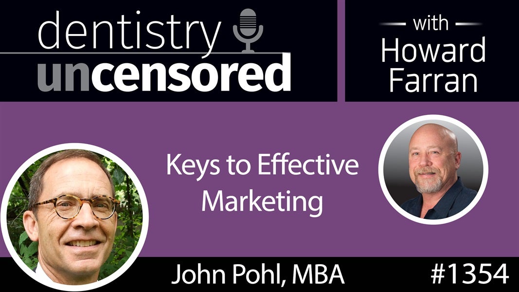 1354 Keys to Effective Marketing with John Pohl, MBA : Dentistry Uncensored with Howard Farran