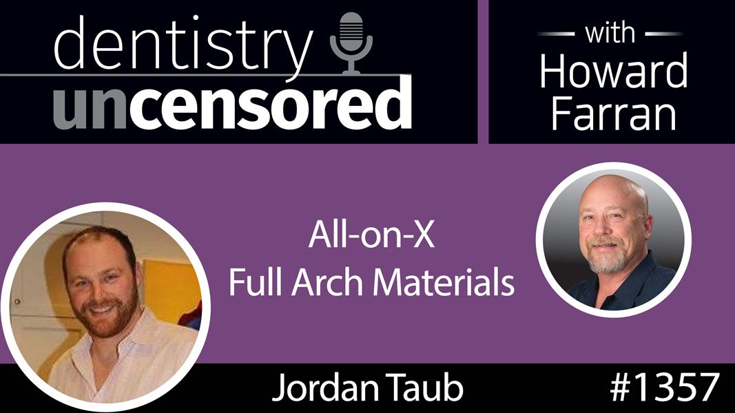 1357 All-on-X Full Arch Materials with Jordan Taub : Dentistry Uncensored with Howard Farran