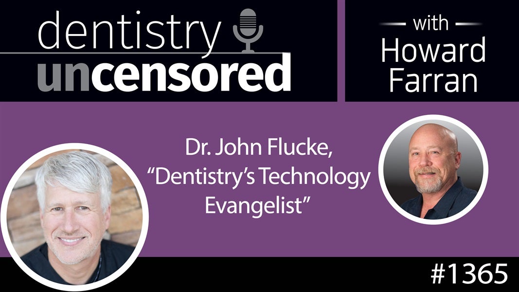 1365 Dr. John Flucke, "Dentistry's Technology Evangelist" : Dentistry Uncensored with Howard Farran