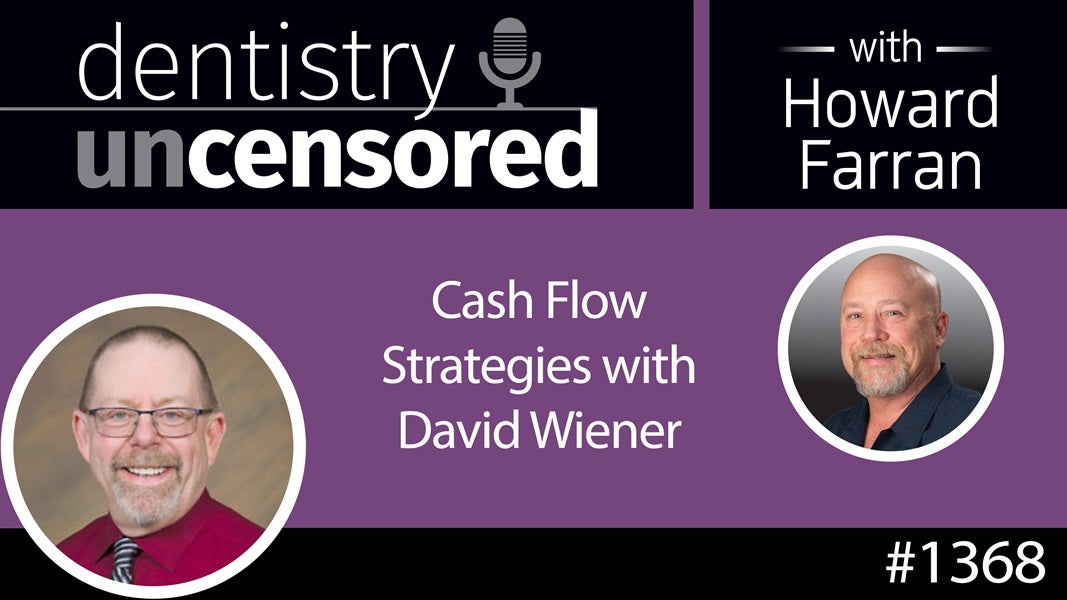 1368 Cash Flow Strategies with David Wiener : Dentistry Uncensored with Howard Farran