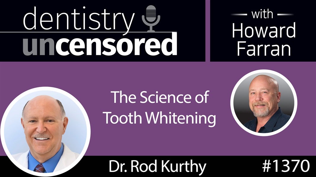 1370 The Science of Tooth Whitening with Dr. Rod Kurthy : Dentistry Uncensored with Howard Farran