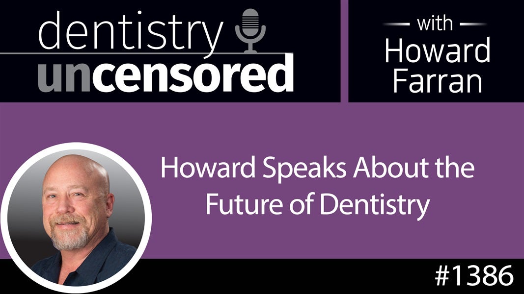 1386 Howard Speaks About the Future of Dentistry : Dentistry Uncensored with Howard Farran