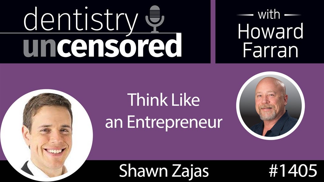 1405 Think Like an Entrepreneur with Shawn Zajas, Founder of Zana : Dentistry Uncensored with Howard Farran