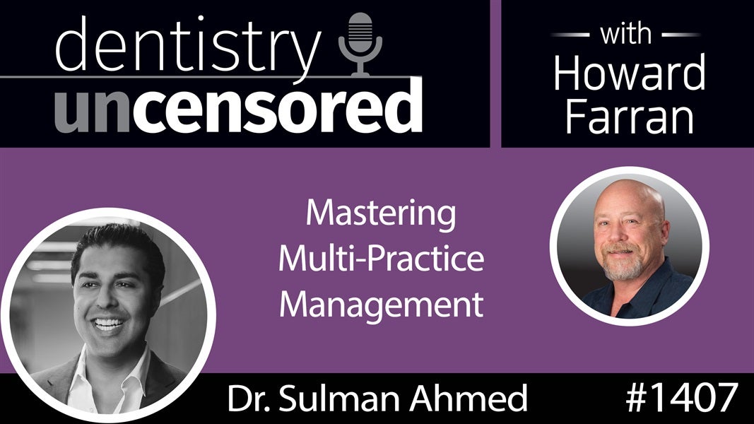 1407 Mastering Multi-Practice Management with Dr. Sulman Ahmed : Dentistry Uncensored with Howard Farran