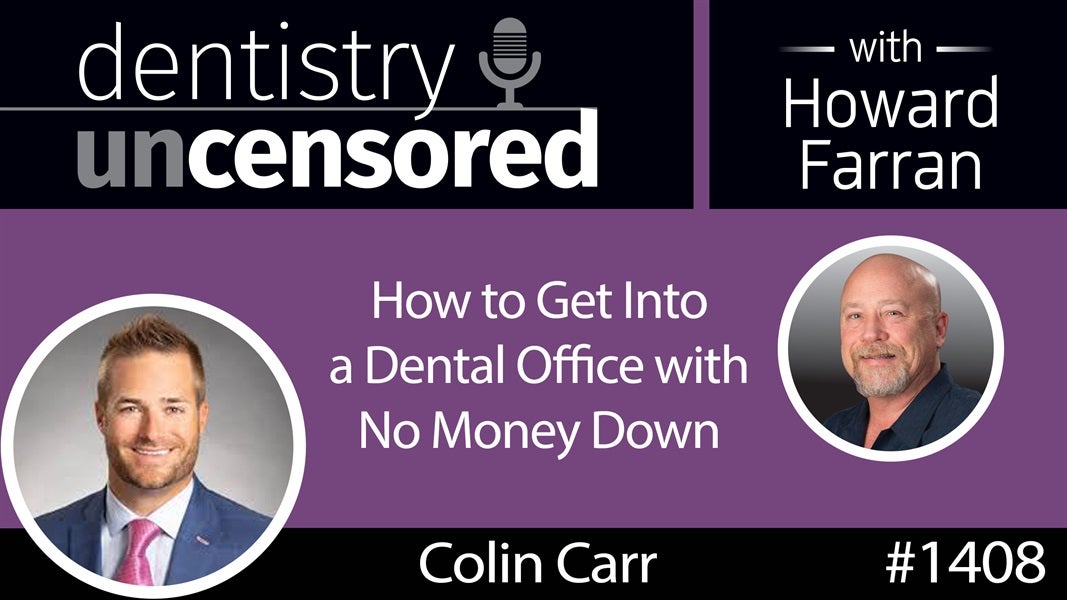 1408 How to Get Into a Dental Office with No Money Down with Colin Carr : Dentistry Uncensored with Howard Farran
