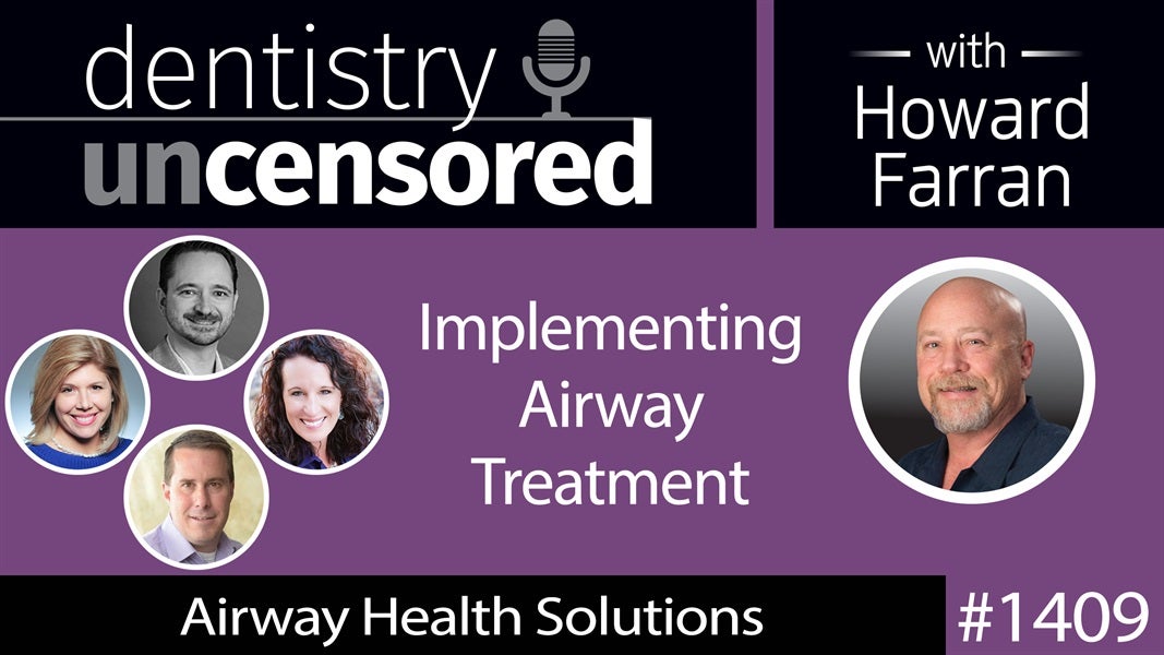 1409 Implementing Airway Treatment with Lauren Gueits RDH, Dr. Ben Miraglia, Rachel Smith RDH & Kevin Ohlendorf of Airway Health Solutions : Dentistry Uncensored with Howard Farran