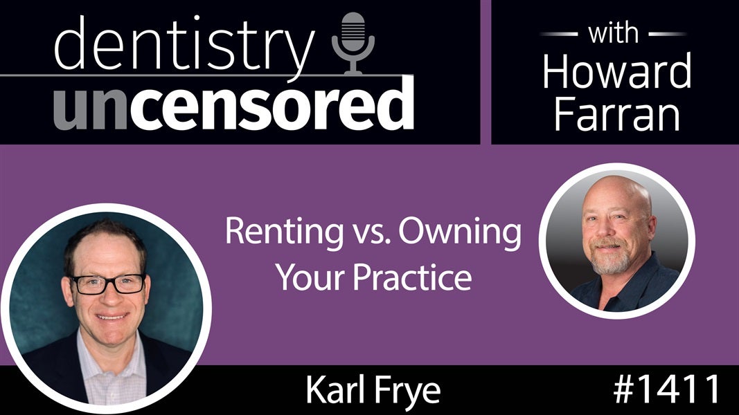 1411 Renting vs. Owning Your Practice with Karl Frye of Frye Practice Sales : Dentistry Uncensored with Howard Farran