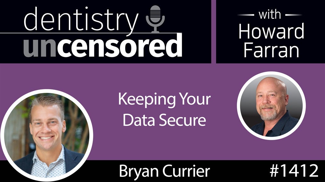 1412 Keeping Your Data Secure with Bryan Currier of Advantage Technologies : Dentistry Uncensored with Howard Farran