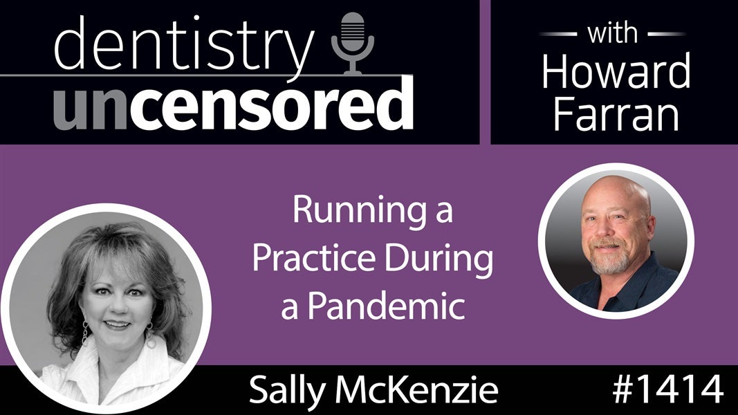 1414 Running a Practice During a Pandemic with Sally McKenzie of McKenzie Management : Dentistry Uncensored with Howard Farran