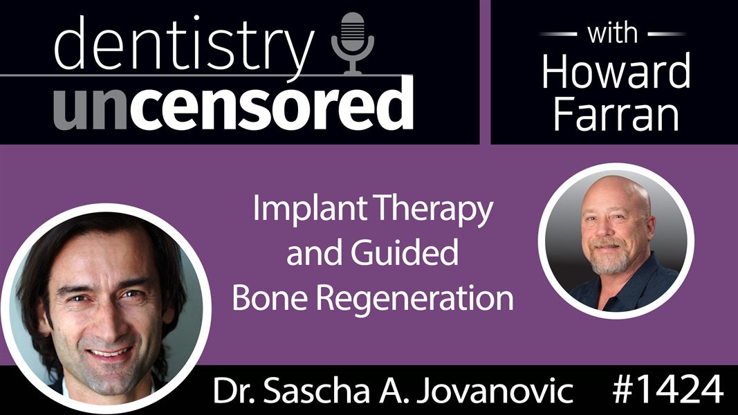 1424 Implant Therapy & Guided Bone Regeneration with Dr. Sascha A. Jovanovic : Dentistry Uncensored with Howard Farran
