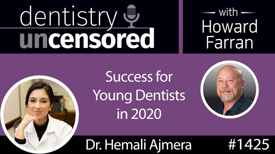 1425 Dr. Hemali Ajmera on Success for Young Dentists in 2020 : Dentistry Uncensored with Howard Farran
