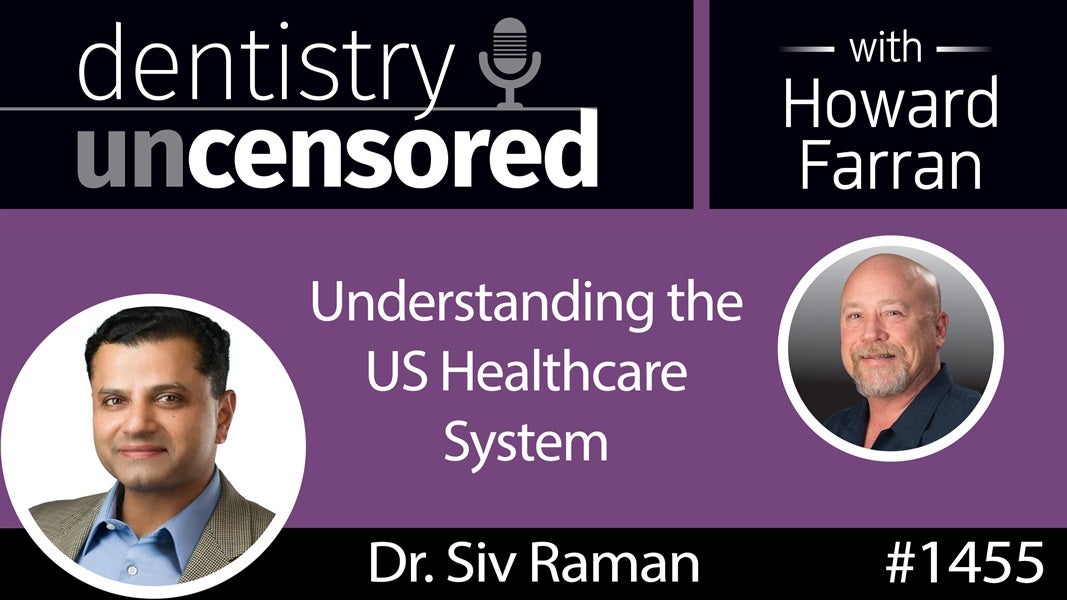 1455 Dr. Siv Raman on Understanding the US Healthcare System : Dentistry Uncensored with Howard Farran