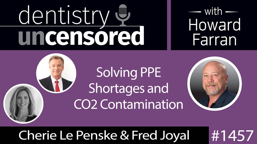 1457 Cherie Le Penske & Fred Joyal of Armor Respiration on Solving PPE Shortages & CO2 Contamination : Dentistry Uncensored with Howard Farran