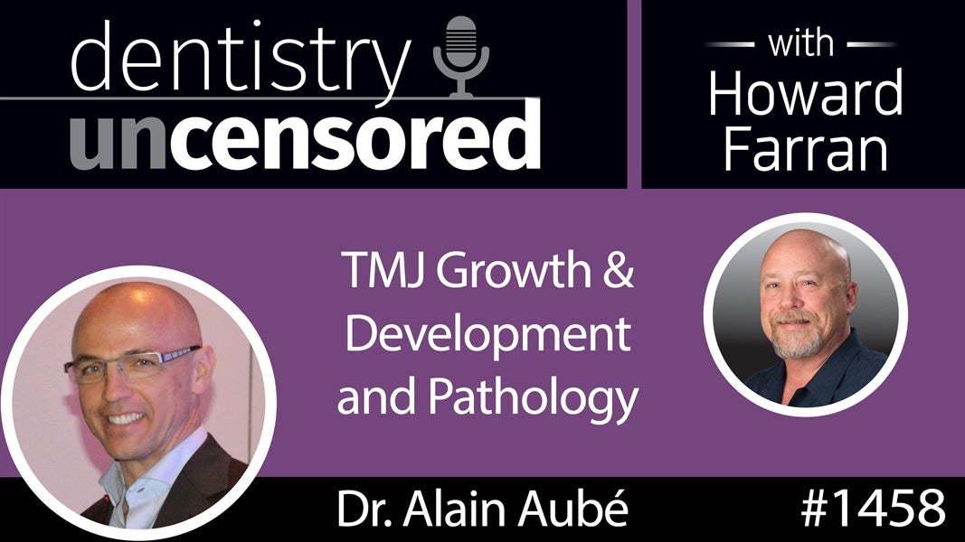 1458 Dr. Alain Aubé on TMJ Growth & Development and Pathology : Dentistry Uncensored with Howard Farran