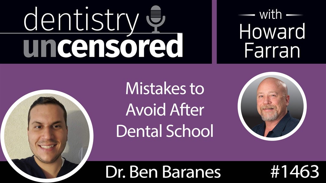 1463 Dr. Ben Baranes on Mistakes to Avoid After Dental School : Dentistry Uncensored with Howard Farran