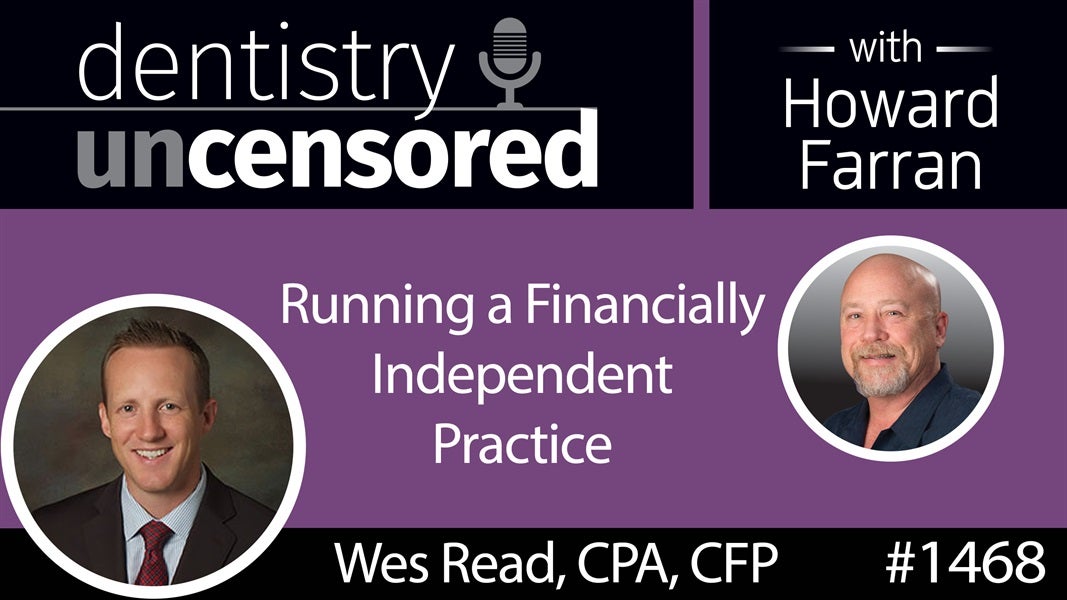 1468 Wes Read, CPA, CFP, of PracticeCFO on Running a Financially Independent Practice : Dentistry Uncensored with Howard Farran