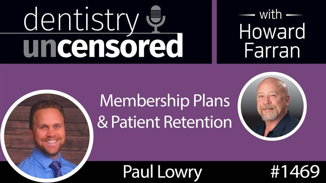 1469 Paul Lowry of The Dental Menu on Membership Plans & Patient Retention : Dentistry Uncensored with Howard Farran