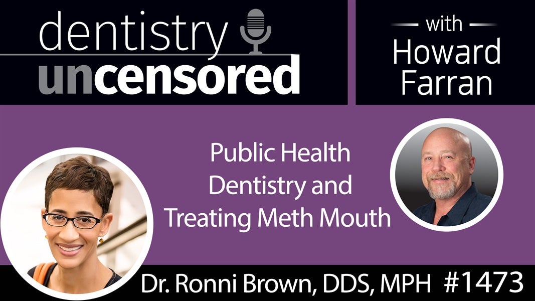 1473 Dr. Ronni Brown, DDS, MPH, on Public Health Dentistry and Treating Meth Mouth : Dentistry Uncensored with Howard Farran