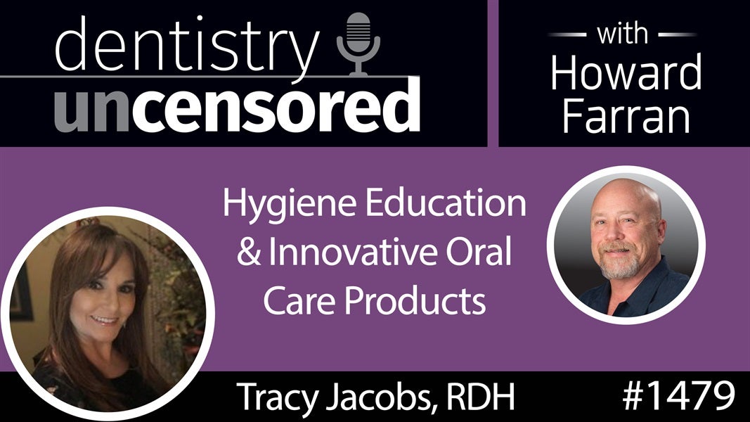 1479 Tracy Jacobs, RDH, on Hygiene Education and Innovative Oral Care Products : Dentistry Uncensored with Howard Farran