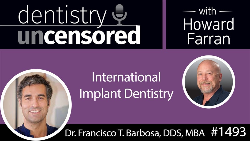 1493 Dr. Francisco T. Barbosa, Founder of Periospot, on International Implant Dentistry : Dentistry Uncensored with Howard Farran