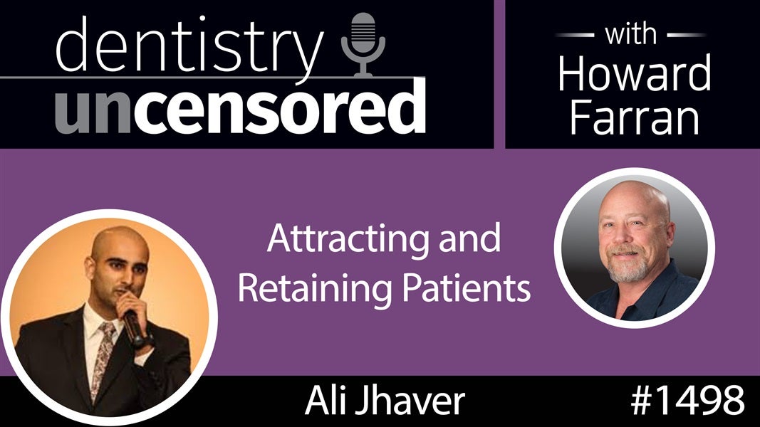 1498 Ali Jhaver, CEO of Adit, on Attracting and Retaining Patients : Dentistry Uncensored with Howard Farran